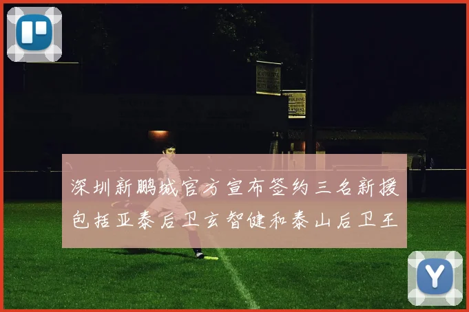 深圳新鹏城官方宣布签约三名新援包括亚泰后卫玄智健和泰山后卫王昱衡